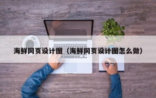 无为海鲜网页设计图（海鲜网页设计图怎么做）