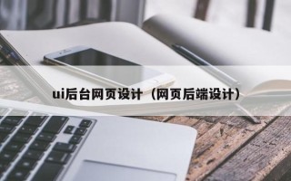 无为ui后台网页设计（网页后端设计）